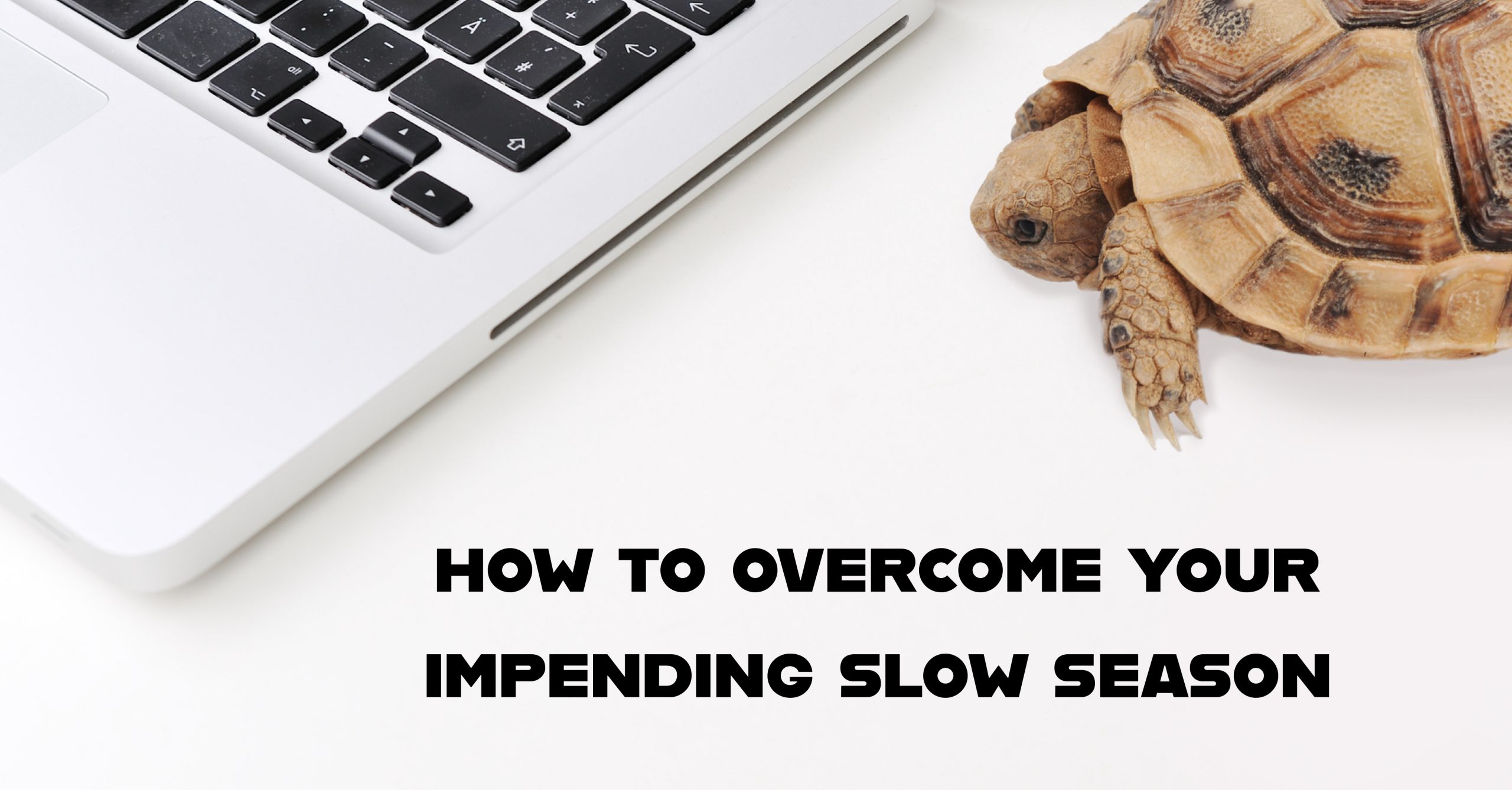 How To Overcome Your Impending Slow Season